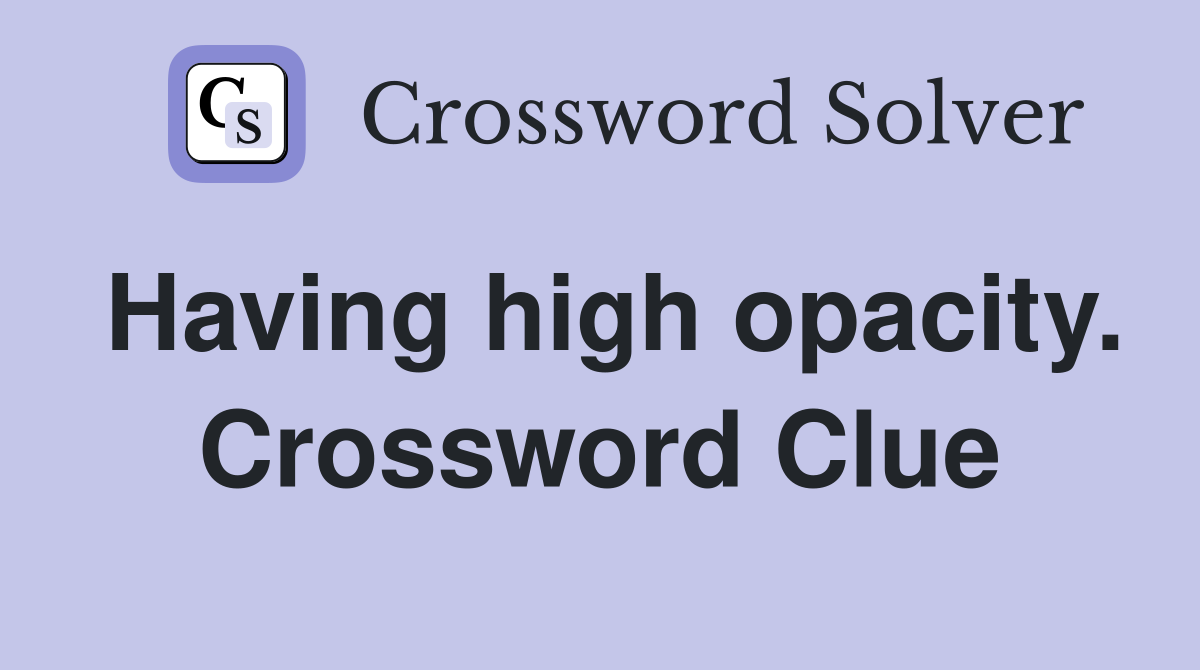 Having high opacity. Crossword Clue