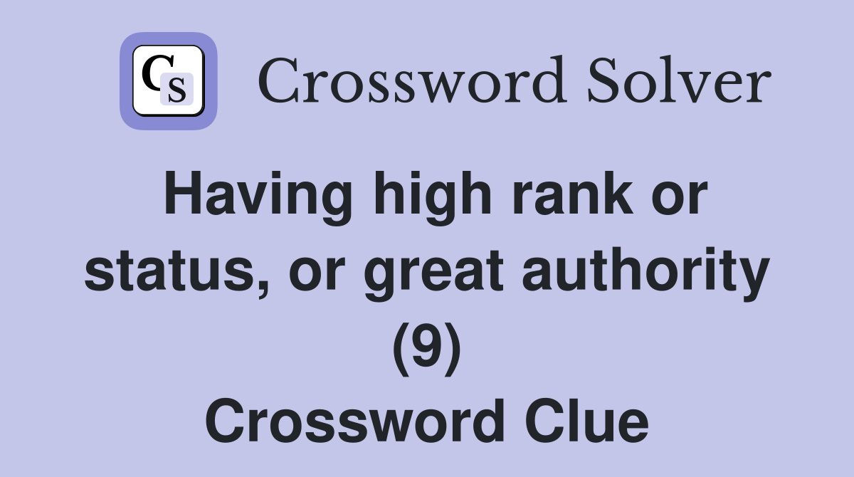 Having high rank or status, or great authority (9) Crossword Clue