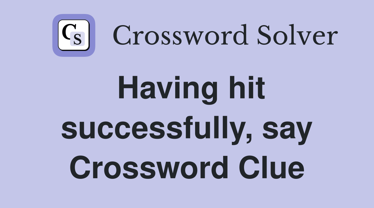 Having hit successfully, say Crossword Clue