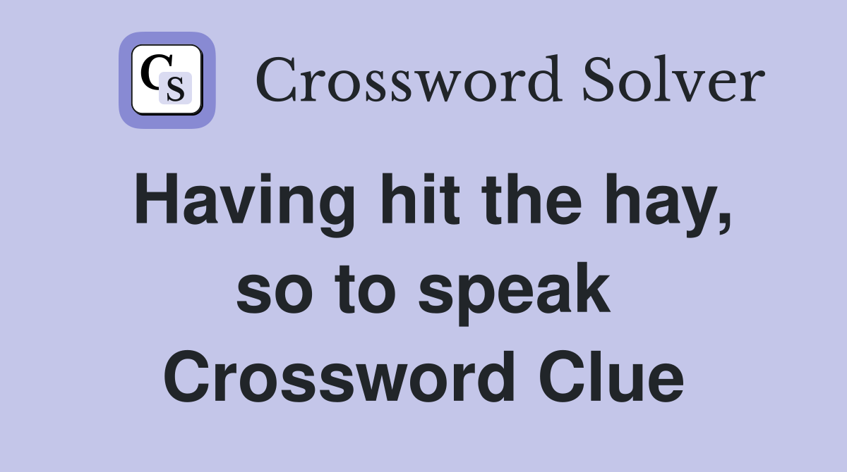 Having hit the hay, so to speak Crossword Clue