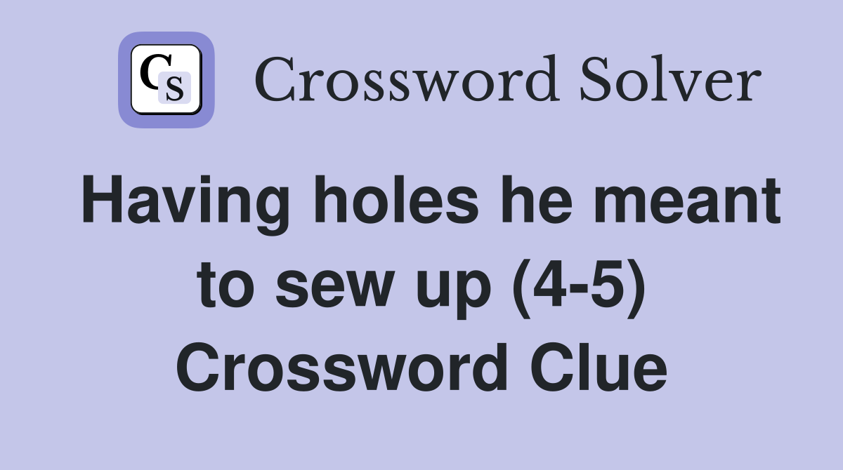 Having holes he meant to sew up (4-5) Crossword Clue