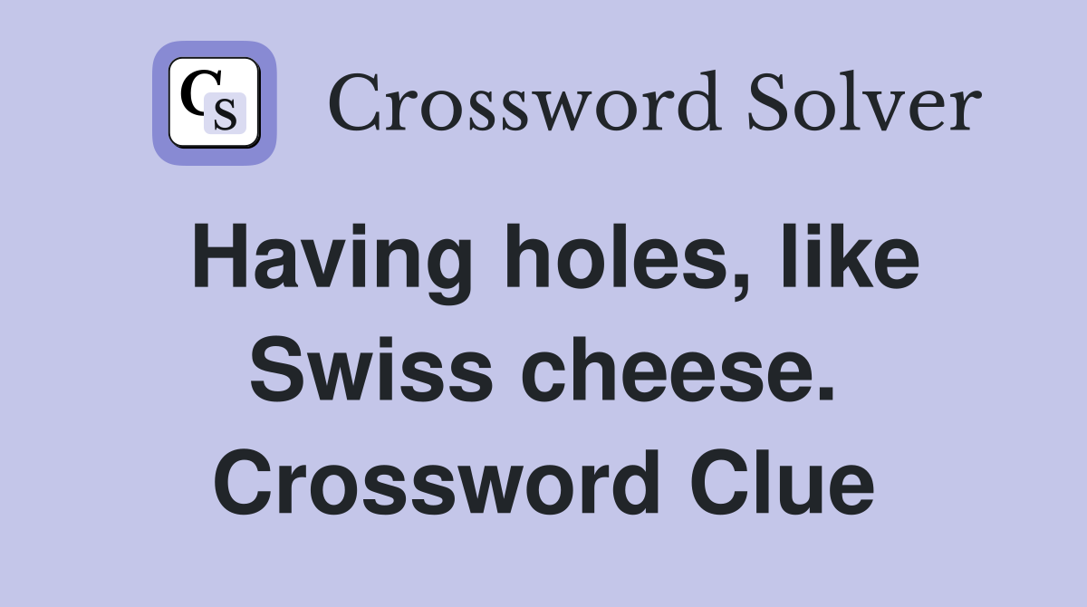 Having holes, like Swiss cheese. Crossword Clue