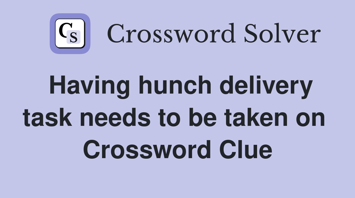 Having hunch delivery task needs to be taken on  Crossword Clue