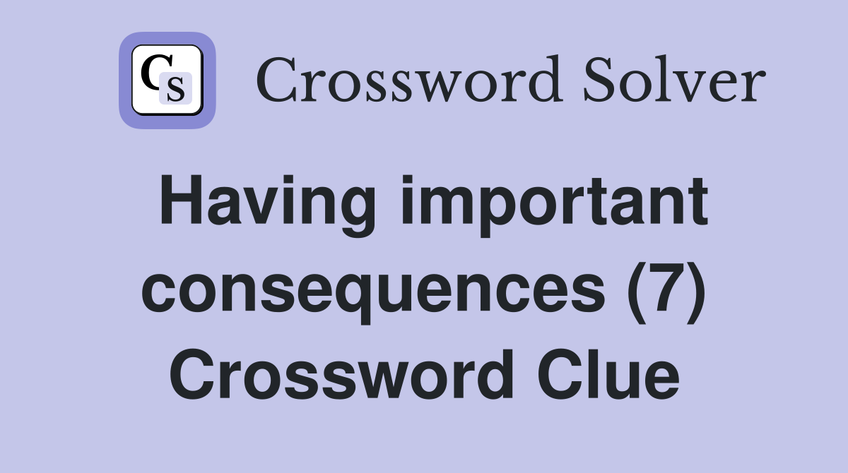 Having important consequences (7) Crossword Clue