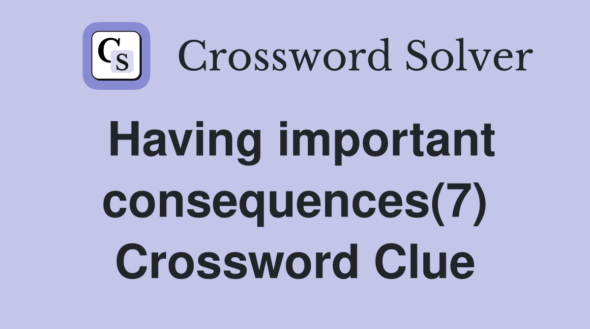 Having important consequences(7) Crossword Clue