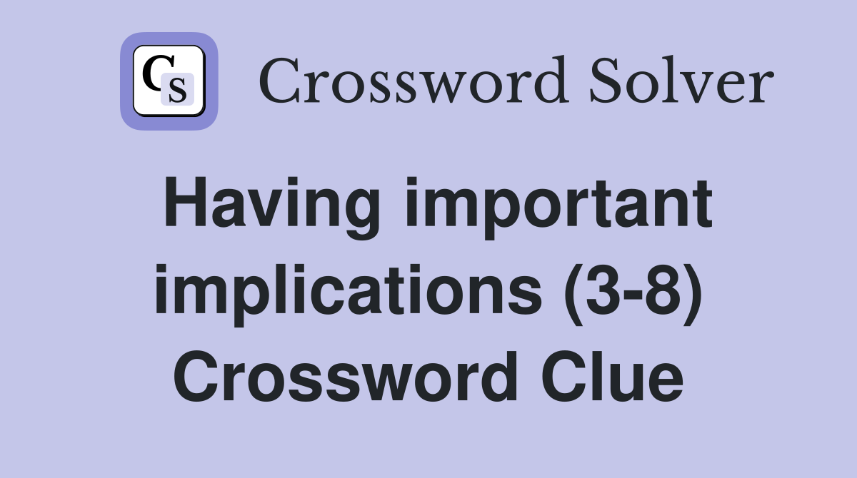 Having important implications (3-8) Crossword Clue
