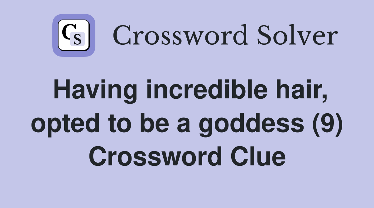 Having incredible hair, opted to be a goddess (9) Crossword Clue