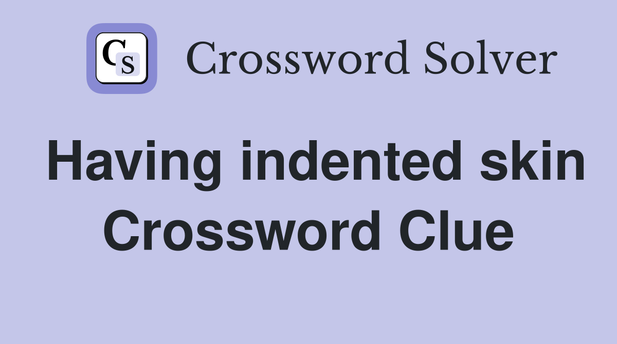 Having indented skin Crossword Clue
