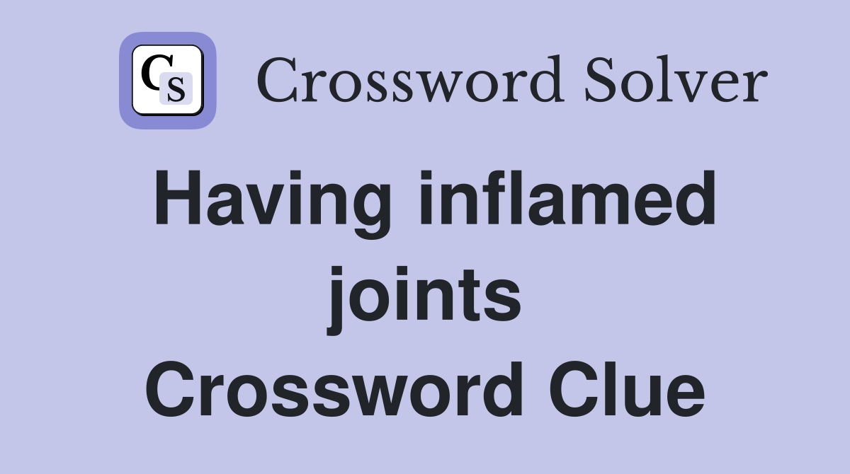 Having inflamed joints Crossword Clue