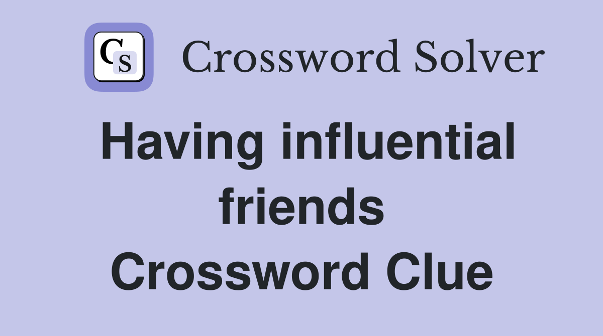 Having influential friends Crossword Clue
