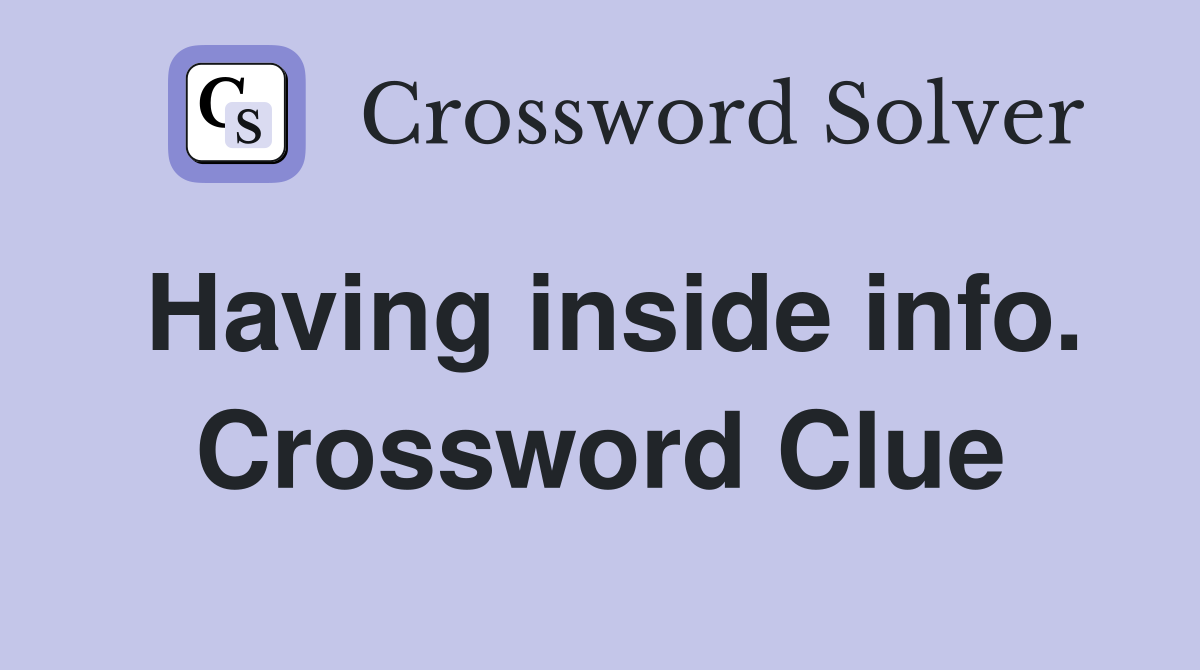 Having inside info. Crossword Clue