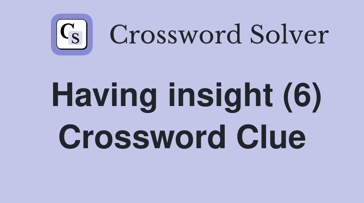Having insight (6) Crossword Clue