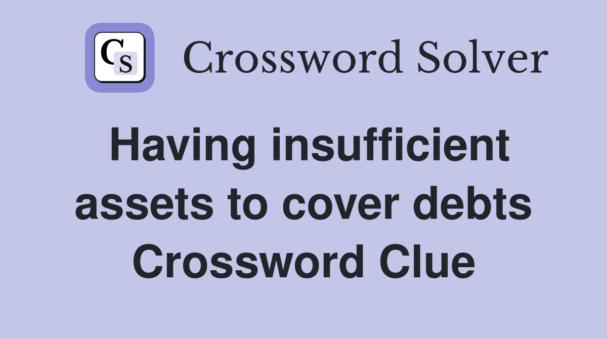 Having insufficient assets to cover debts Crossword Clue