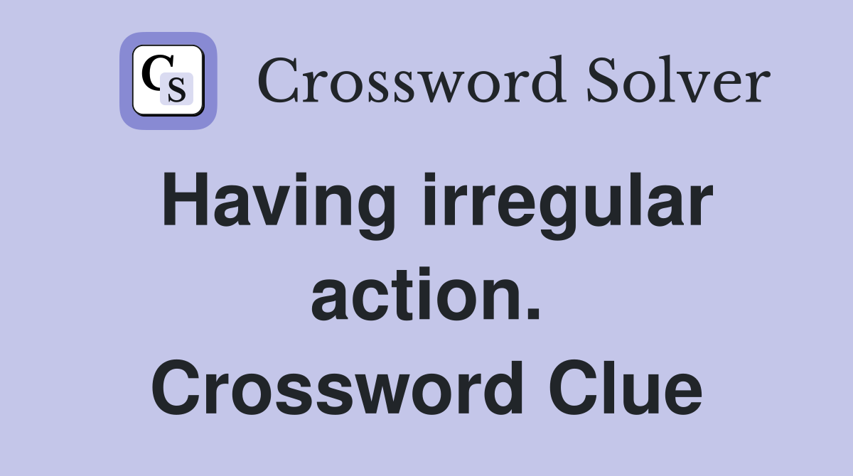 Having irregular action. Crossword Clue