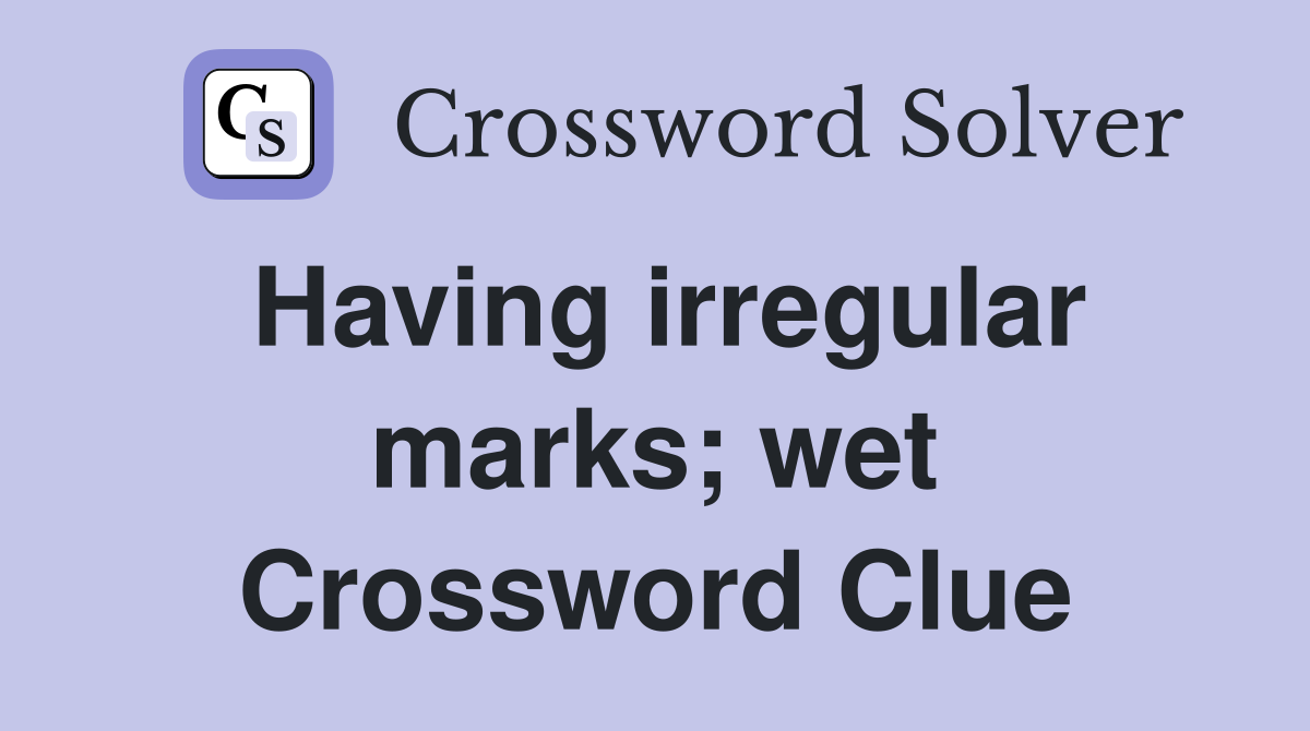 Having irregular marks; wet Crossword Clue
