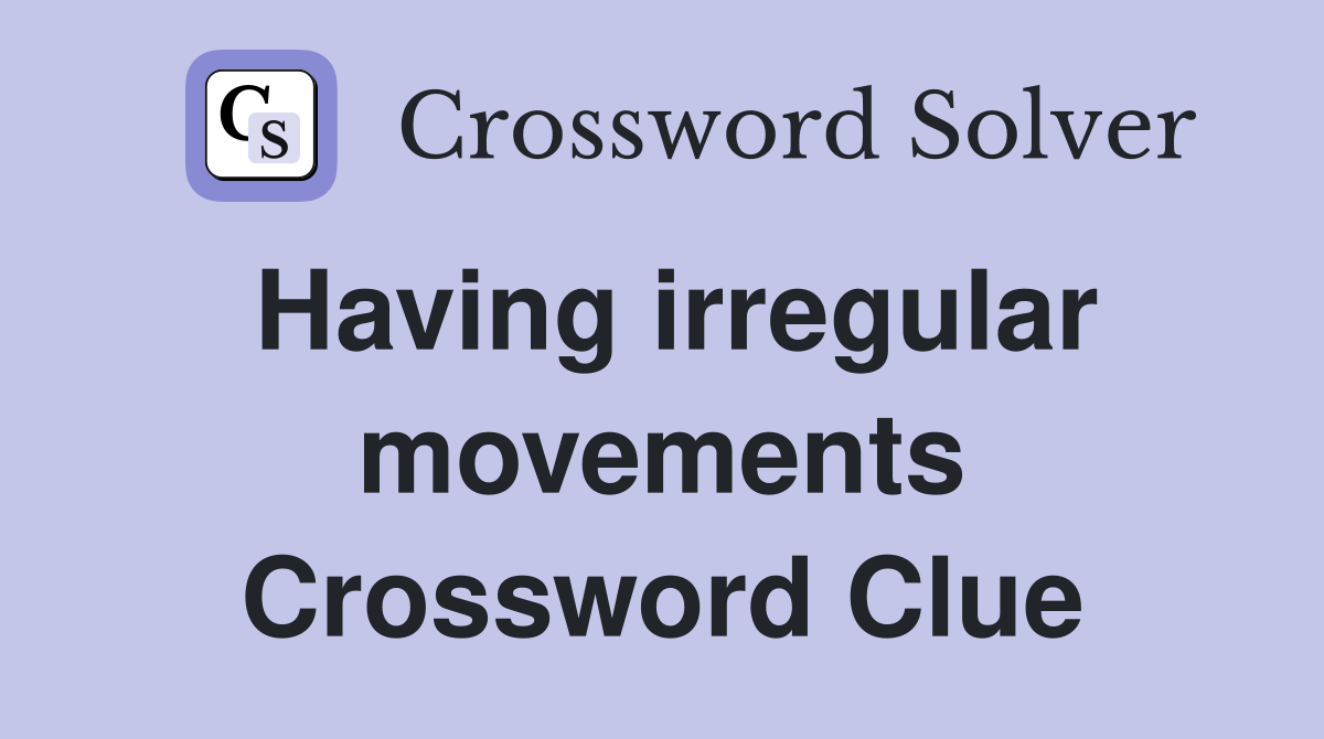 Having irregular movements Crossword Clue