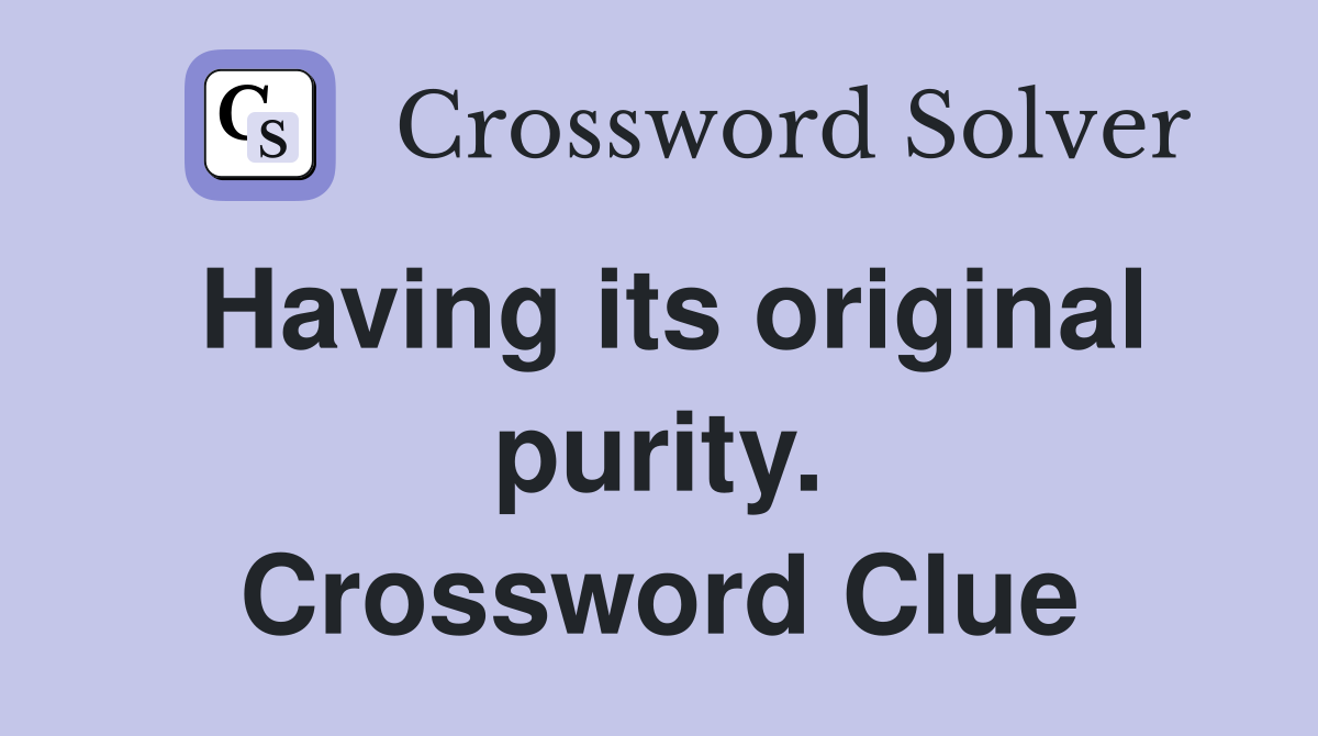 Having its original purity. Crossword Clue