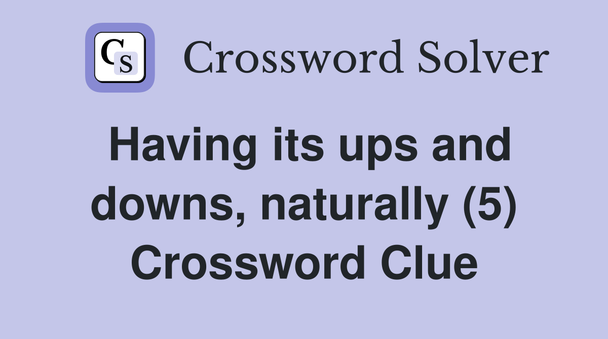 Having its ups and downs, naturally (5) Crossword Clue