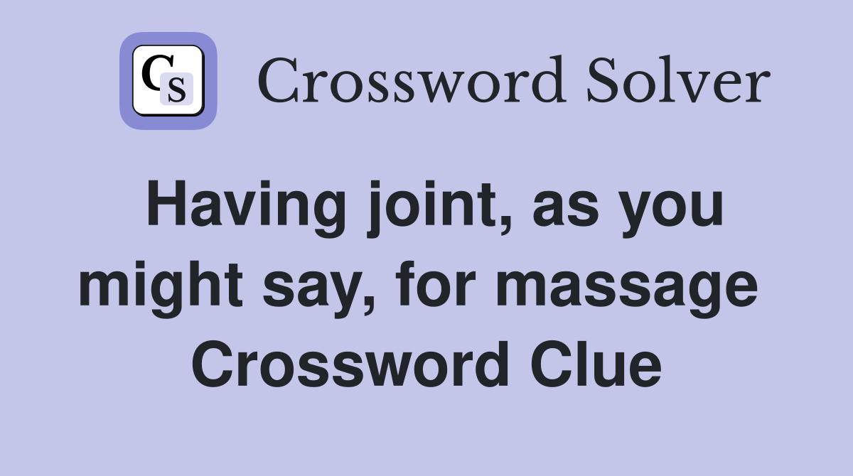 Having joint, as you might say, for massage  Crossword Clue