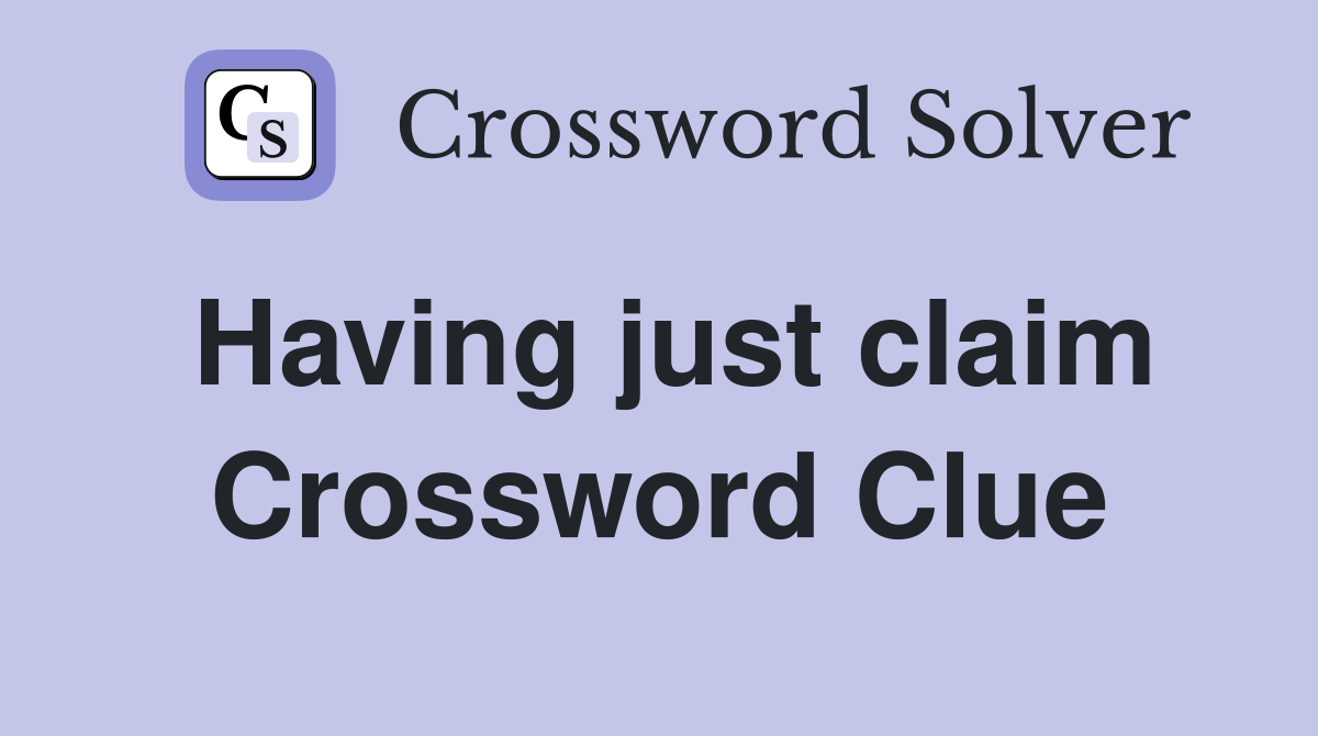 Having just claim Crossword Clue