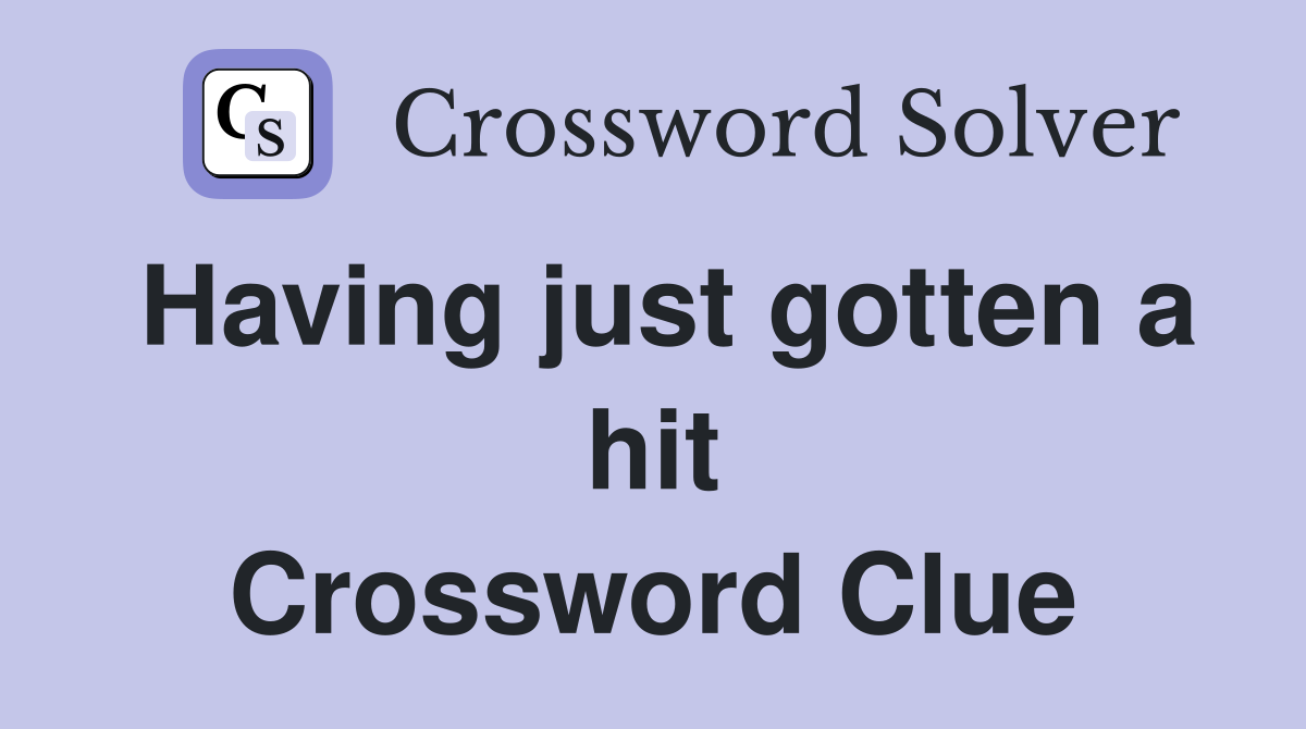Having just gotten a hit Crossword Clue