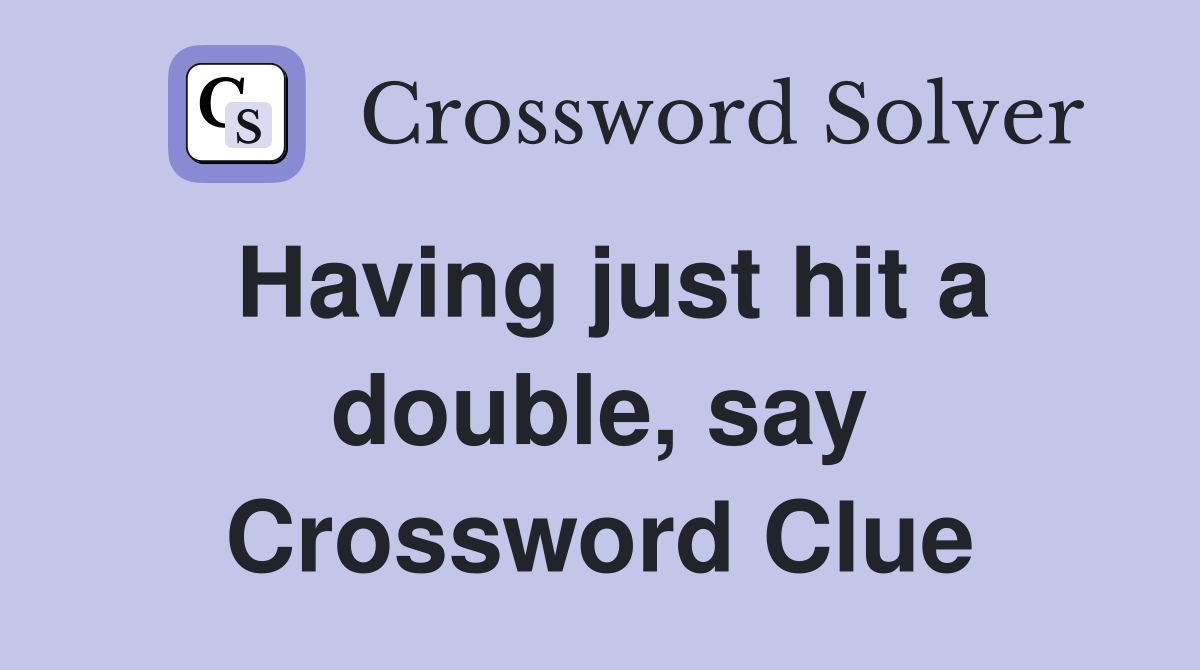 Having just hit a double, say Crossword Clue