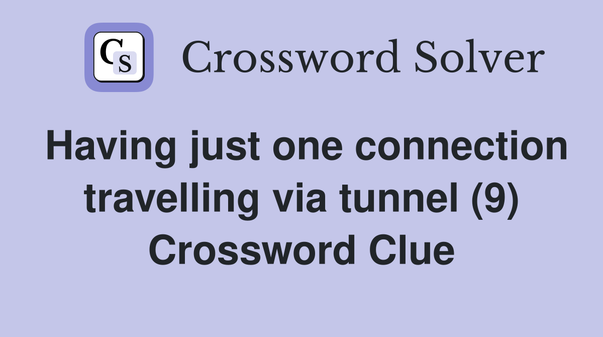Having just one connection travelling via tunnel (9) Crossword Clue