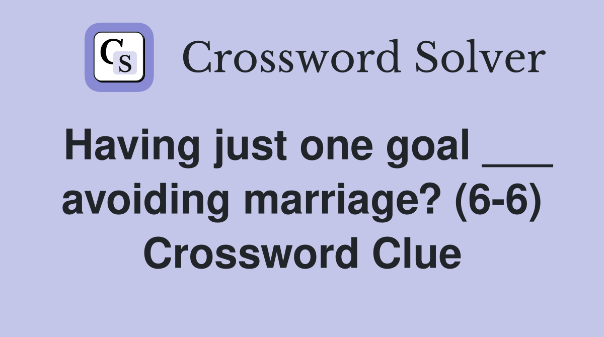 Having just one goal ___ avoiding marriage? (6-6) Crossword Clue