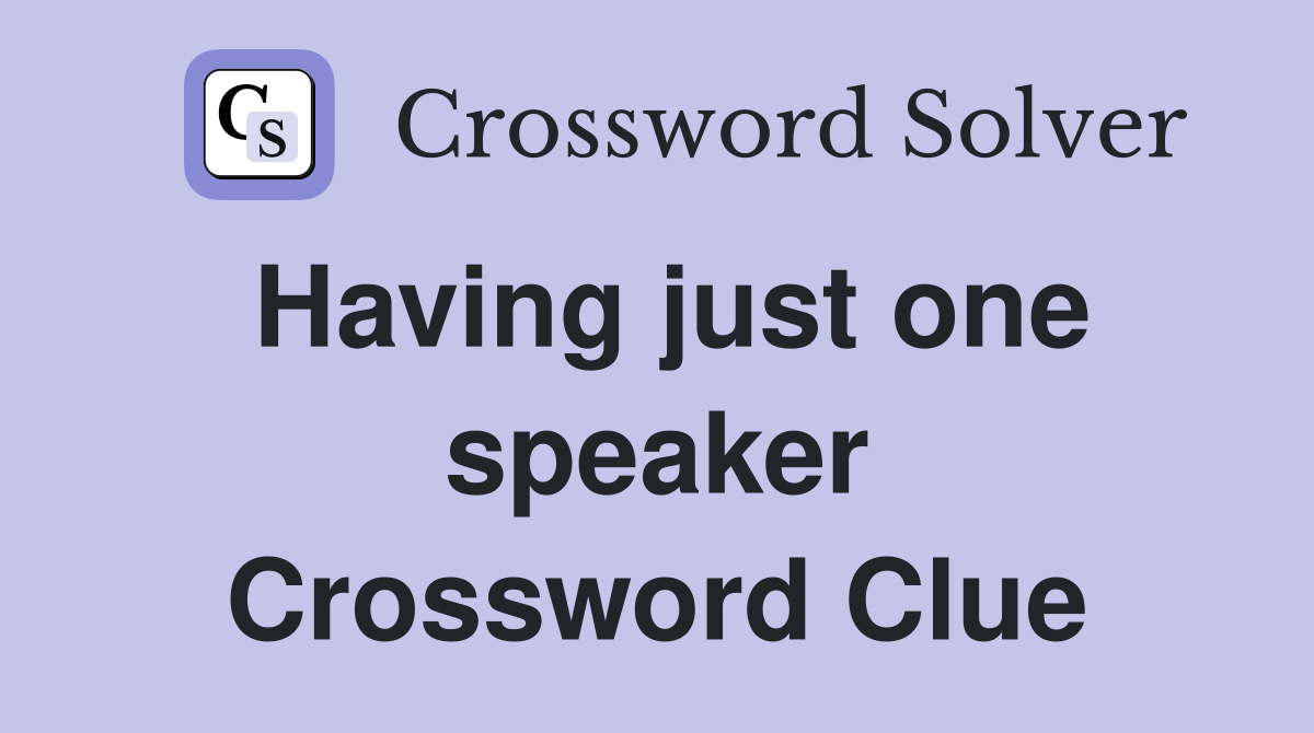 Having just one speaker Crossword Clue