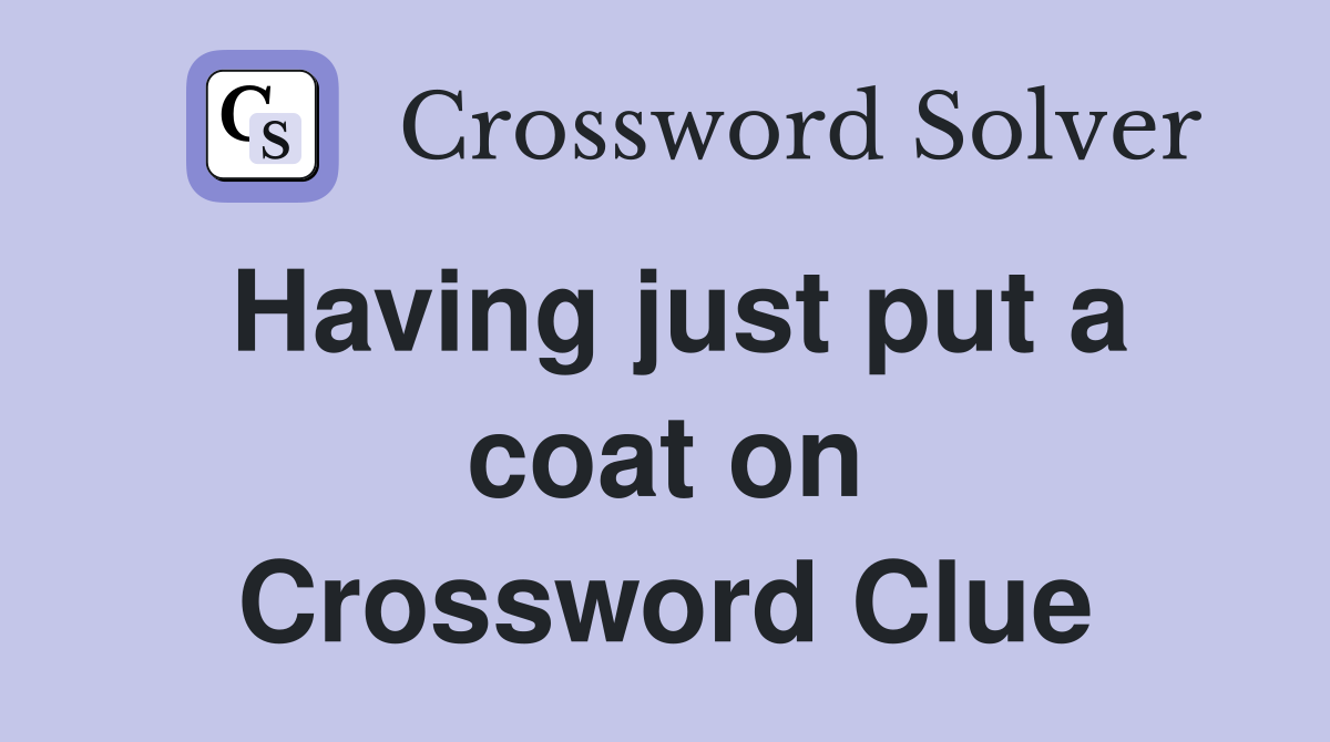 Having just put a coat on Crossword Clue