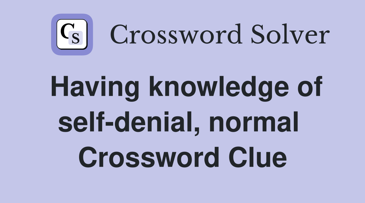 Having knowledge of self-denial, normal  Crossword Clue