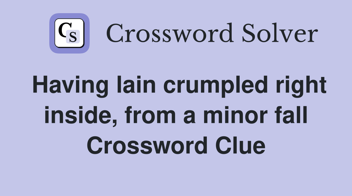 Having lain crumpled right inside, from a minor fall Crossword Clue