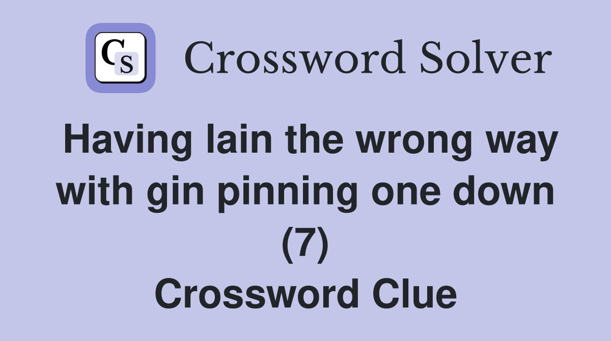 Having lain the wrong way with gin pinning one down (7) Crossword Clue