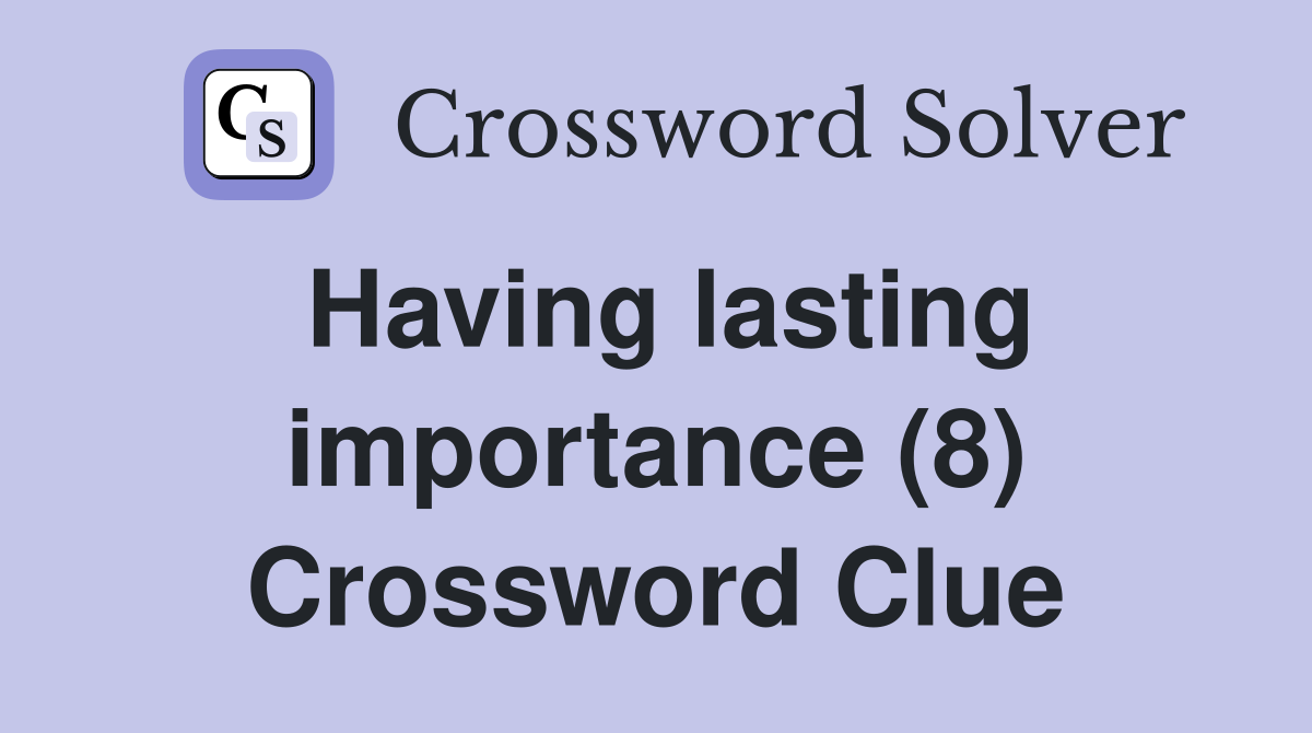 Having lasting importance (8) Crossword Clue