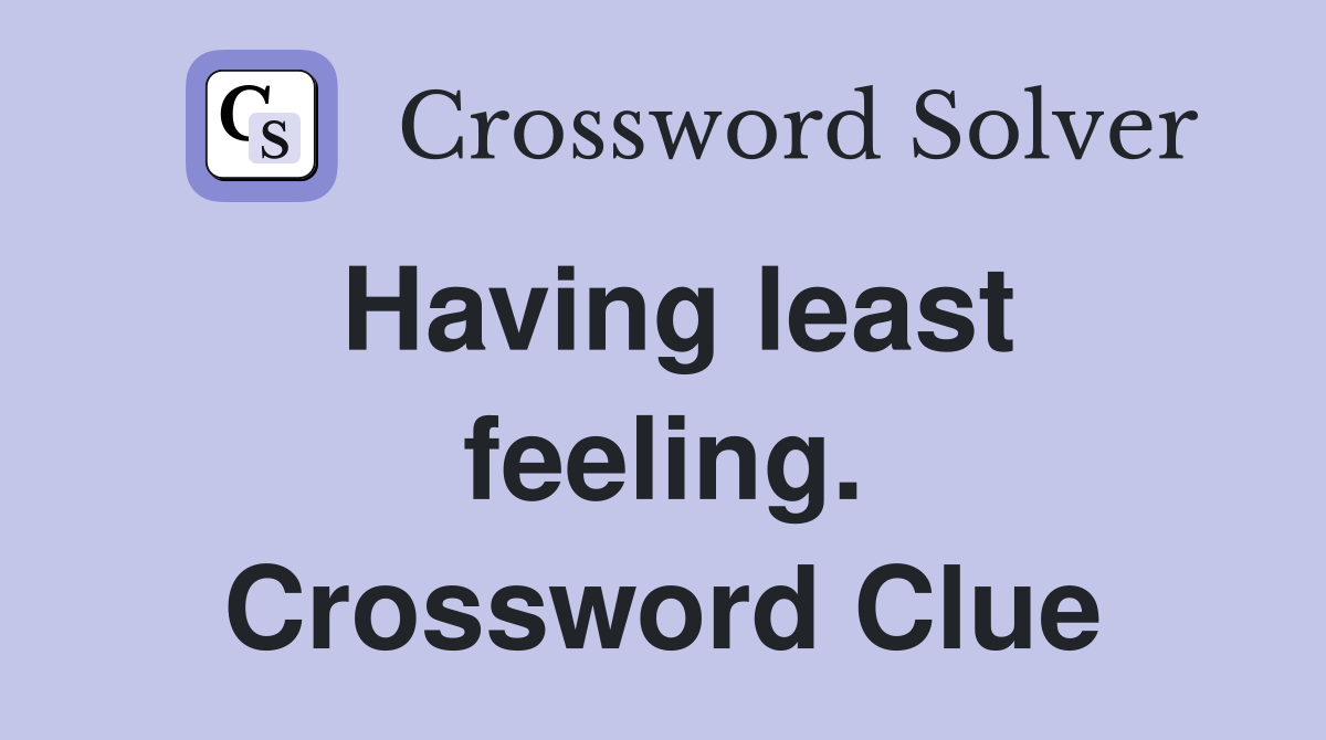 Having least feeling. Crossword Clue