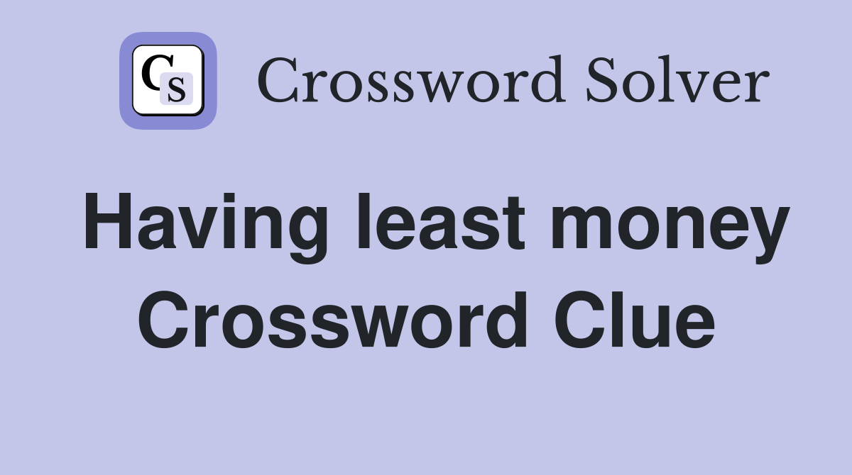 Having least money Crossword Clue