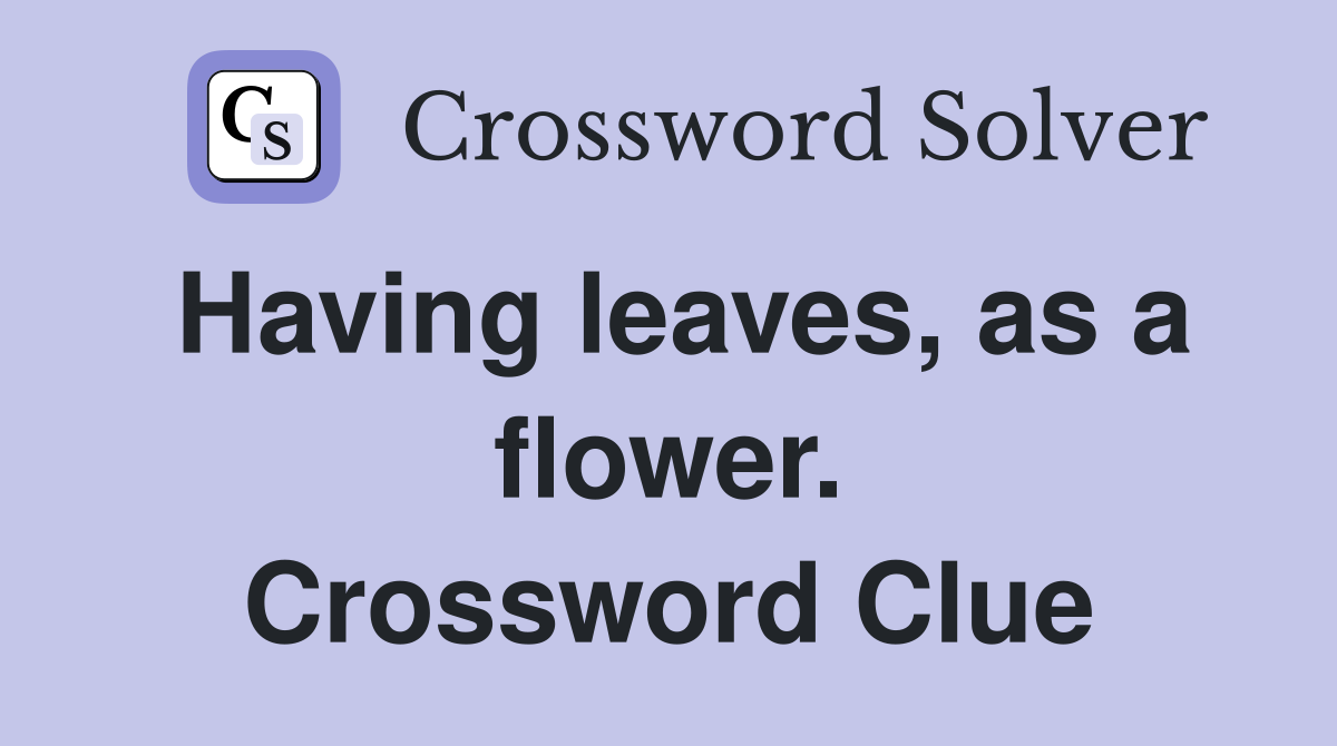 Having leaves, as a flower. Crossword Clue