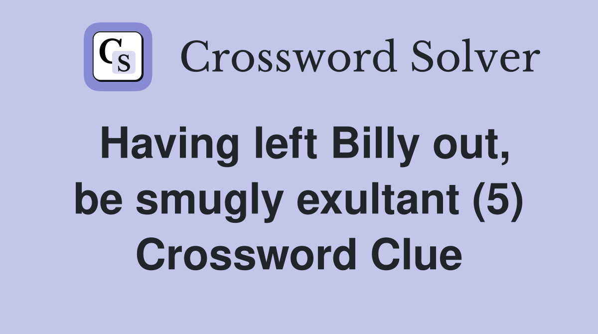 Having left Billy out, be smugly exultant (5) Crossword Clue