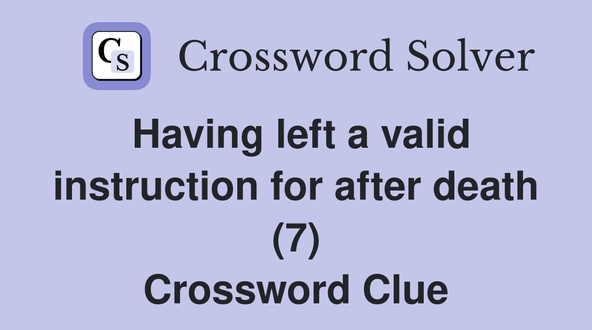 Having left a valid instruction for after death (7) Crossword Clue
