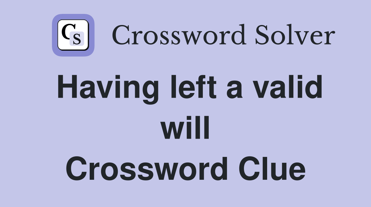 Having left a valid will Crossword Clue