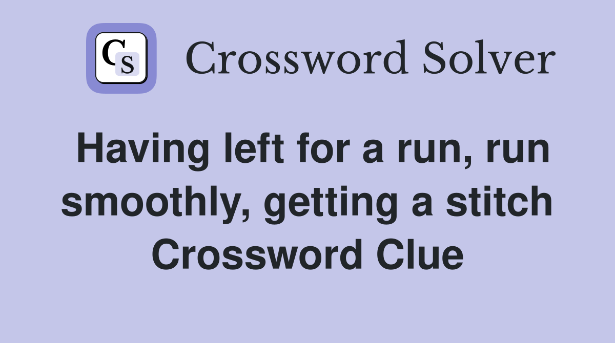 Having left for a run, run smoothly, getting a stitch Crossword Clue