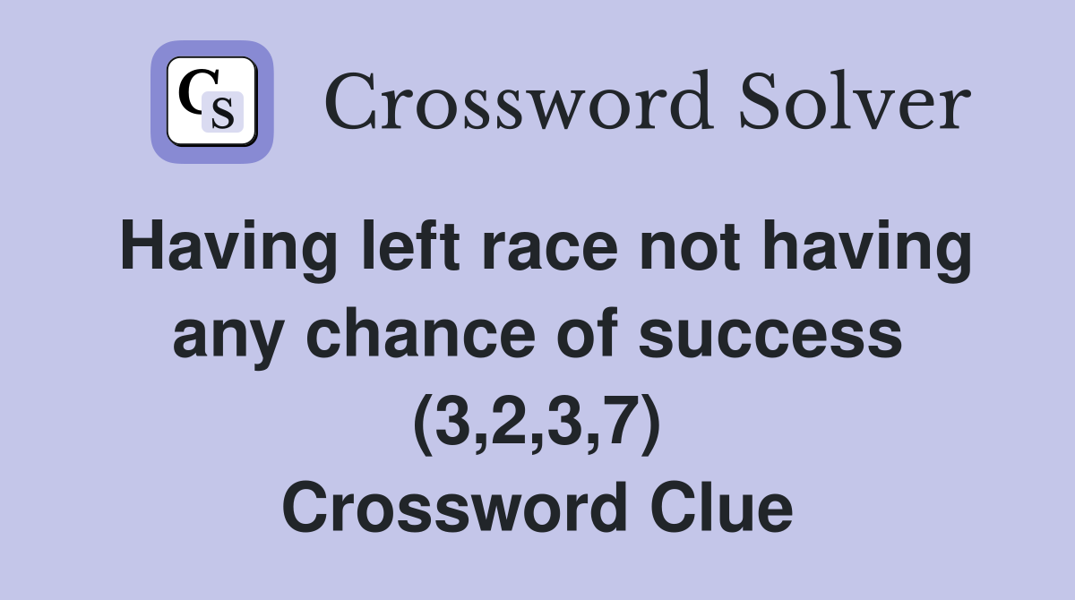 Having left race not having any chance of success (3,2,3,7) Crossword Clue
