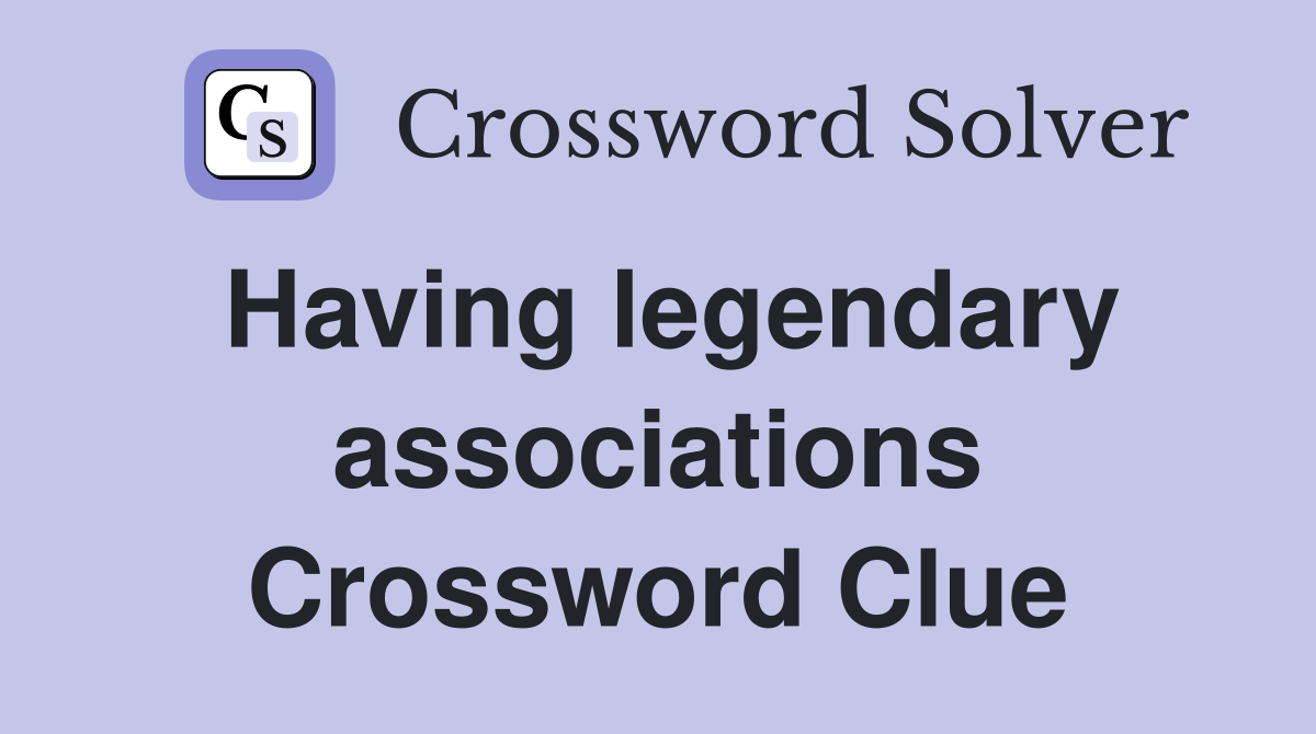 Having legendary associations Crossword Clue