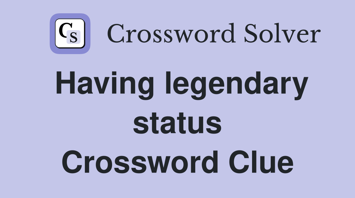 Having legendary status Crossword Clue