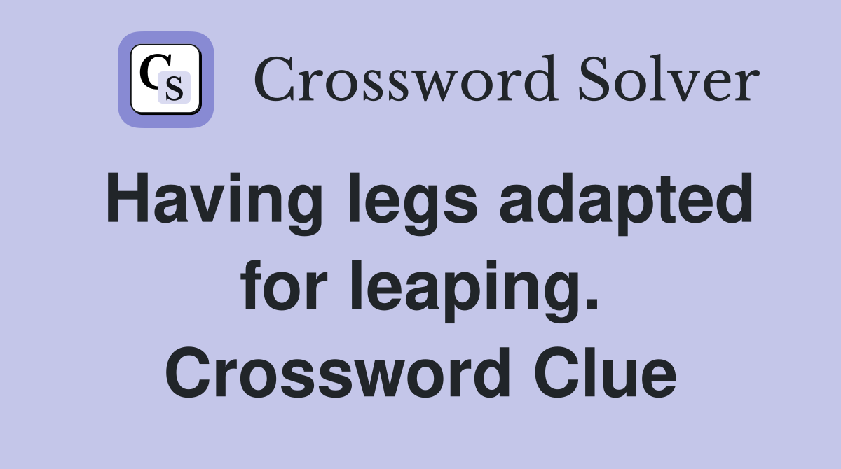 Having legs adapted for leaping. Crossword Clue