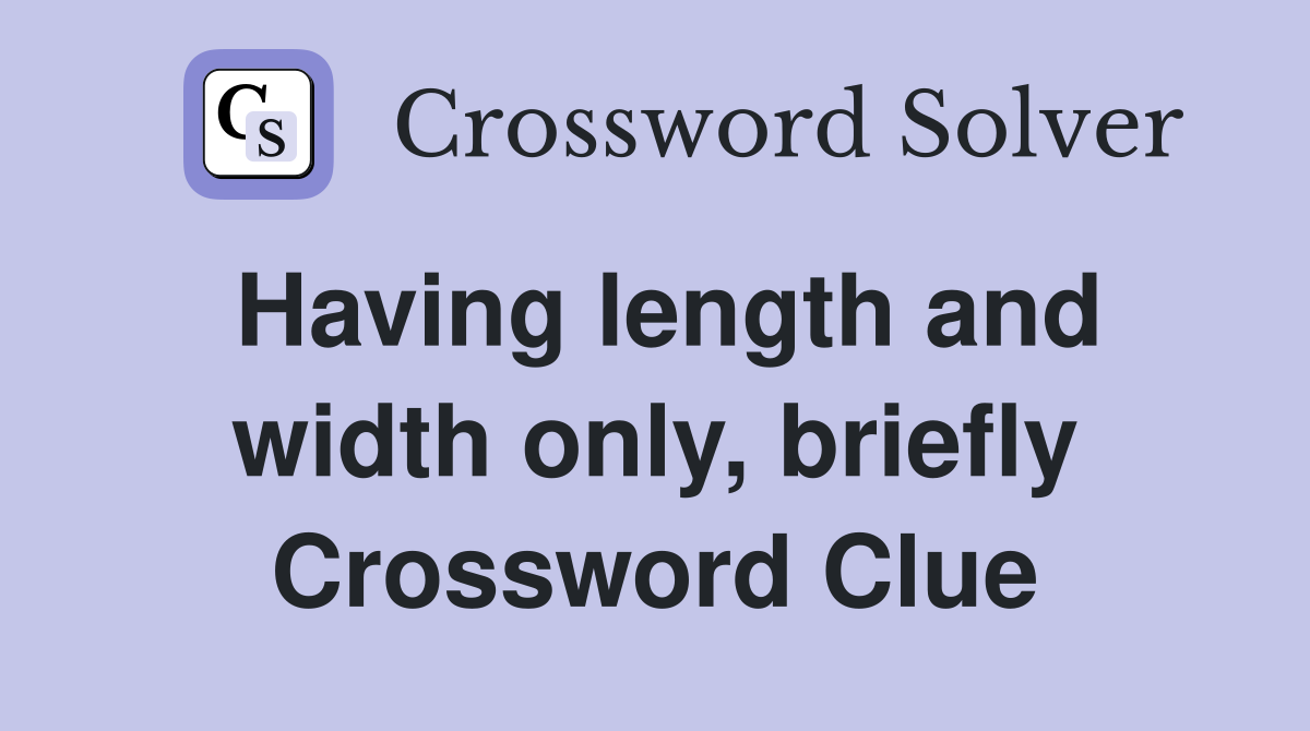 Having length and width only, briefly Crossword Clue