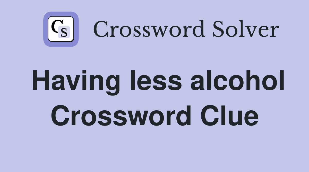 Having less alcohol Crossword Clue