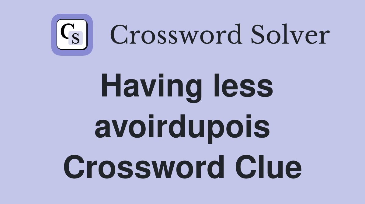 Having less avoirdupois Crossword Clue