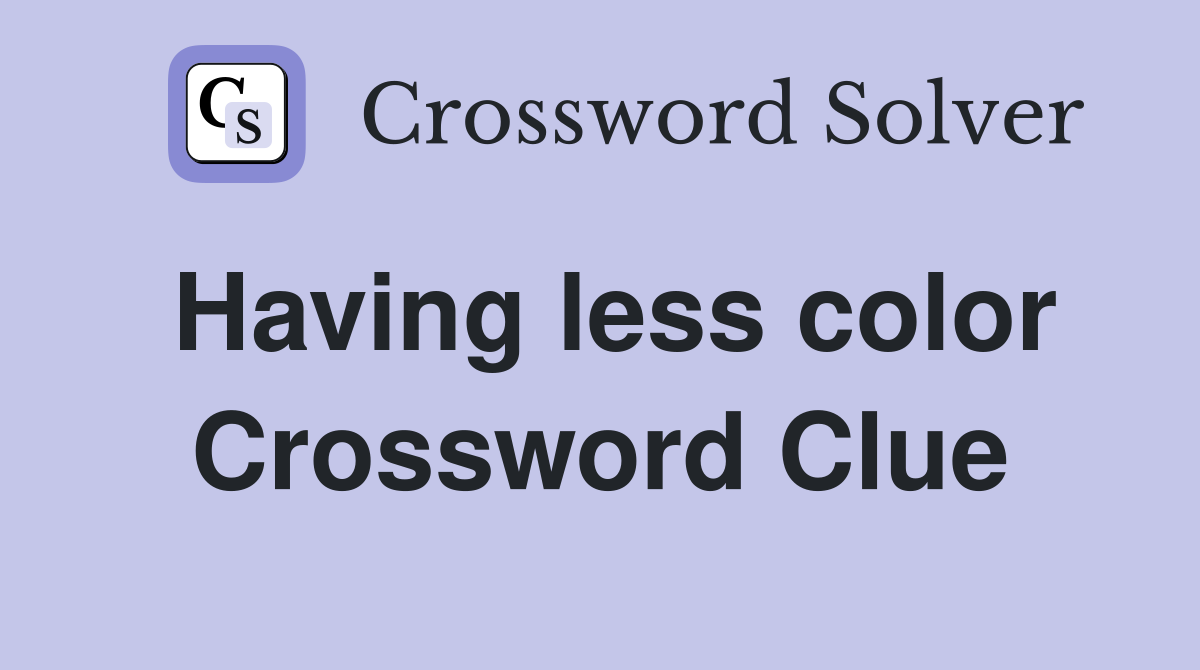 Having less color Crossword Clue