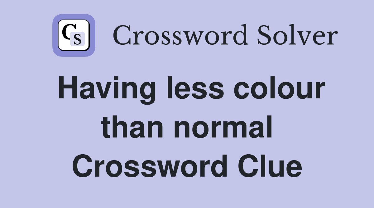 Having less colour than normal Crossword Clue